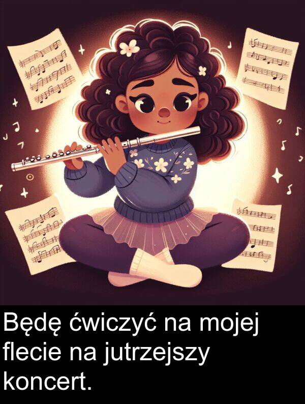 ćwiczyć: Będę ćwiczyć na mojej flecie na jutrzejszy koncert.