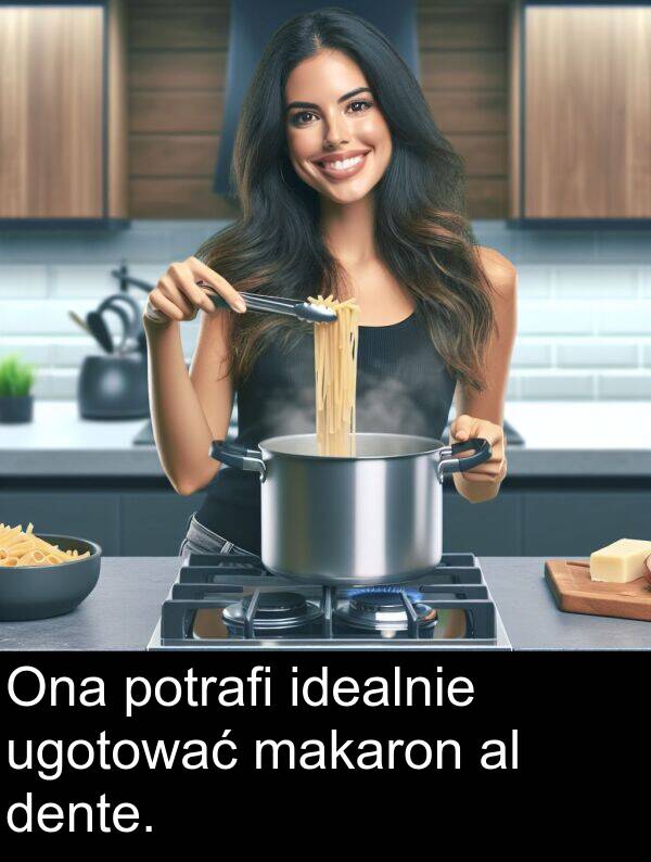 idealnie: Ona potrafi idealnie ugotować makaron al dente.