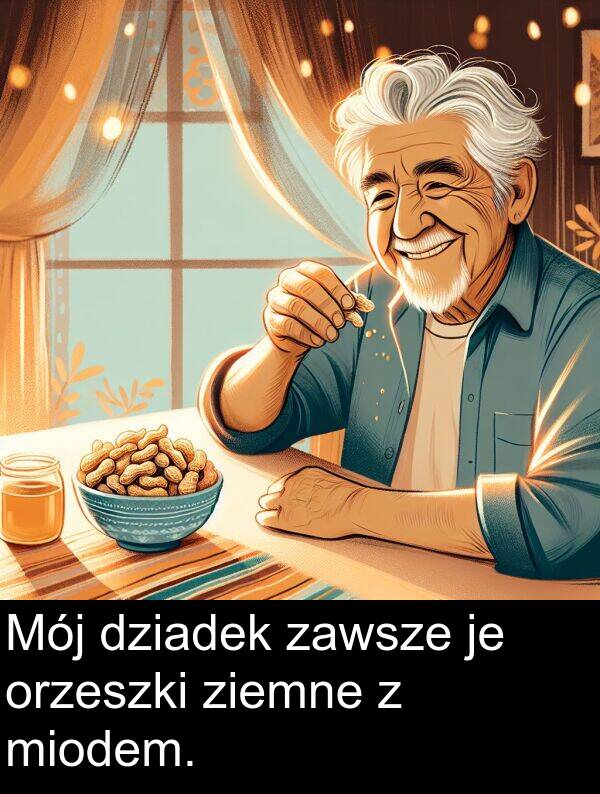 zawsze: Mój dziadek zawsze je orzeszki ziemne z miodem.