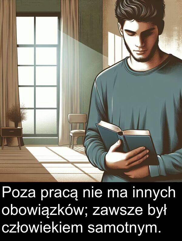 pracą: Poza pracą nie ma innych obowiązków; zawsze był człowiekiem samotnym.