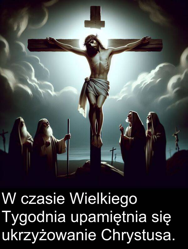 czasie: W czasie Wielkiego Tygodnia upamiętnia się ukrzyżowanie Chrystusa.