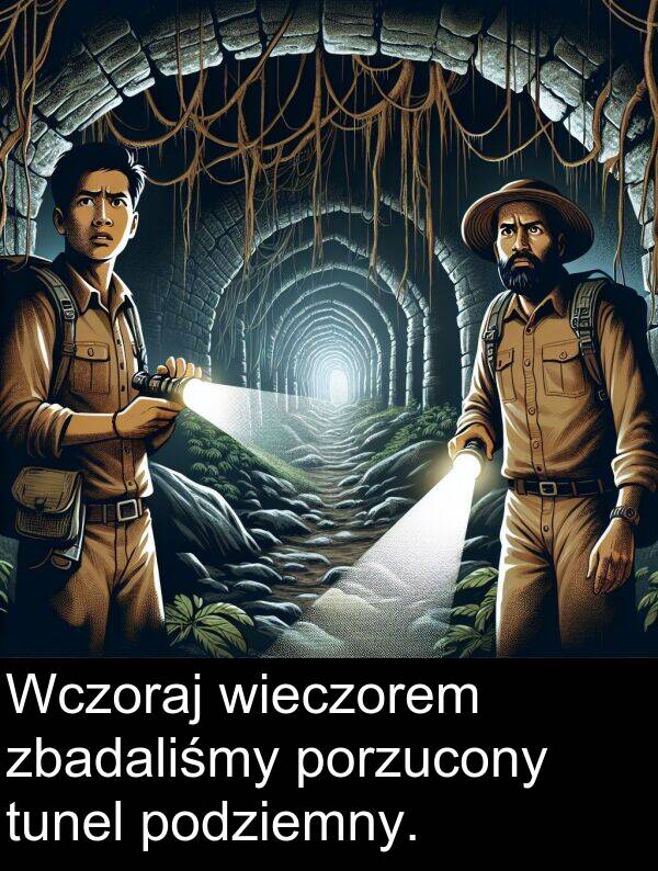 zbadaliśmy: Wczoraj wieczorem zbadaliśmy porzucony tunel podziemny.