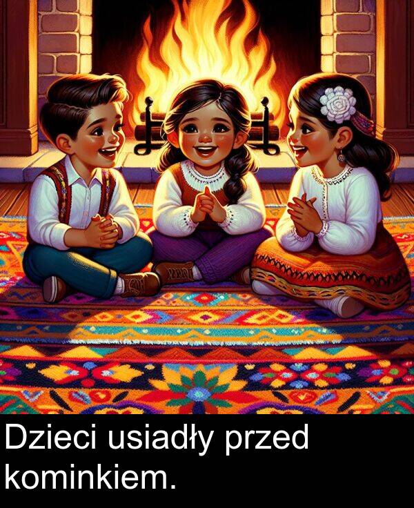 przed: Dzieci usiadły przed kominkiem.