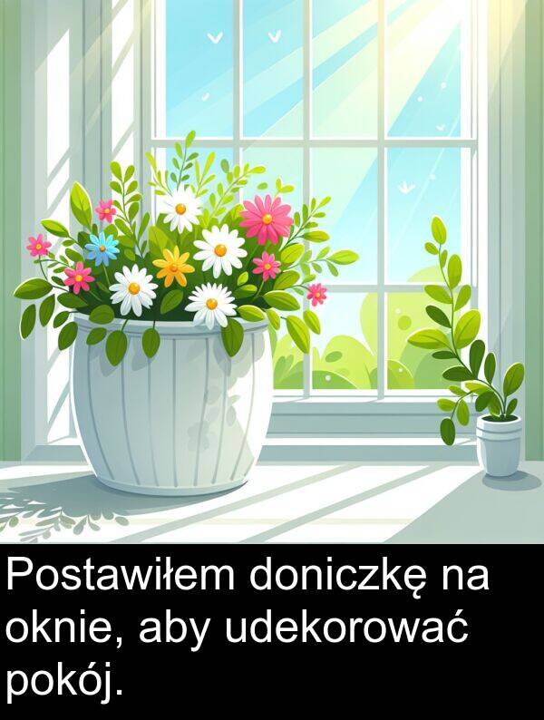 udekorować: Postawiłem doniczkę na oknie, aby udekorować pokój.