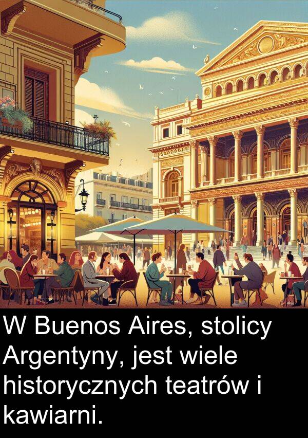 historycznych: W Buenos Aires, stolicy Argentyny, jest wiele historycznych teatrów i kawiarni.