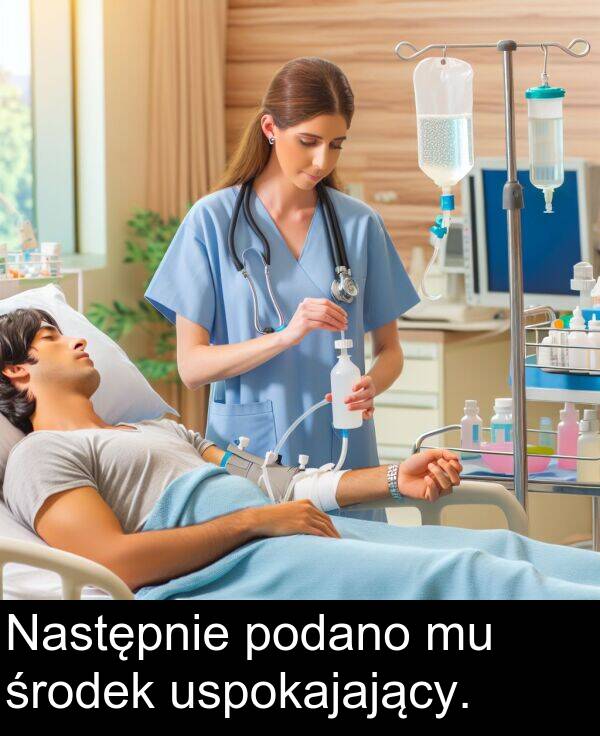 środek: Następnie podano mu środek uspokajający.