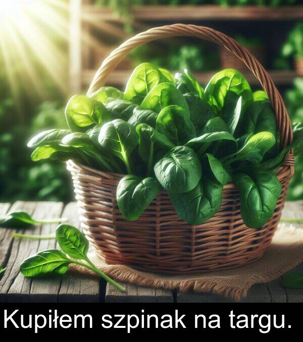targu: Kupiłem szpinak na targu.