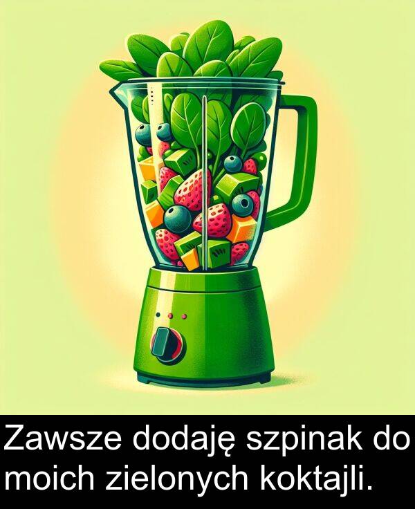 dodaję: Zawsze dodaję szpinak do moich zielonych koktajli.