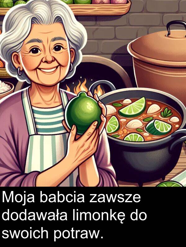 zawsze: Moja babcia zawsze dodawała limonkę do swoich potraw.