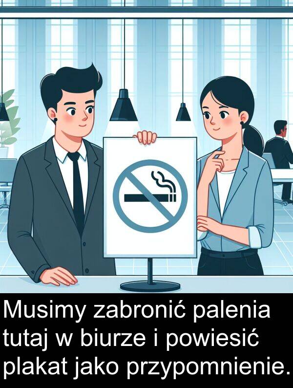 przypomnienie: Musimy zabronić palenia tutaj w biurze i powiesić plakat jako przypomnienie.
