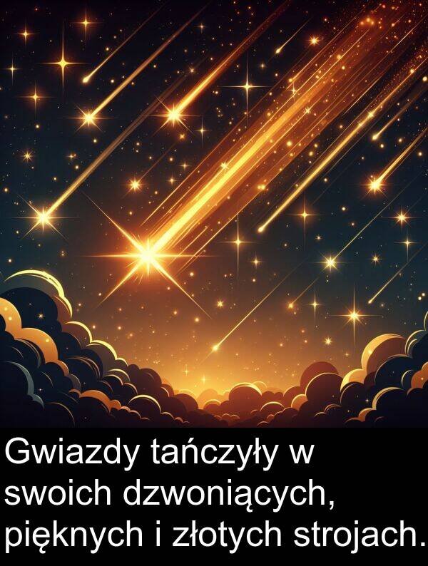 pięknych: Gwiazdy tańczyły w swoich dzwoniących, pięknych i złotych strojach.