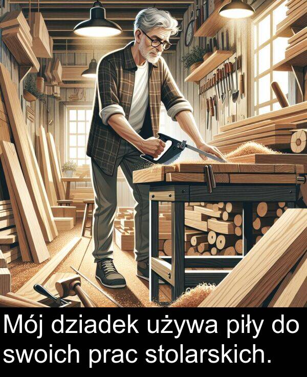 prac: Mój dziadek używa piły do swoich prac stolarskich.