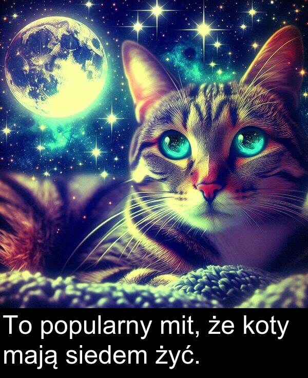 mają: To popularny mit, że koty mają siedem żyć.