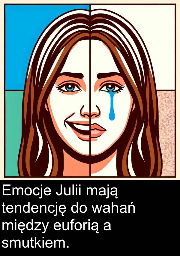 wahań: Emocje Julii mają tendencję do wahań między euforią a smutkiem.