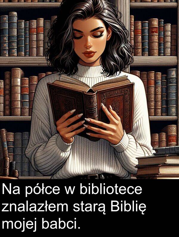 półce: Na półce w bibliotece znalazłem starą Biblię mojej babci.