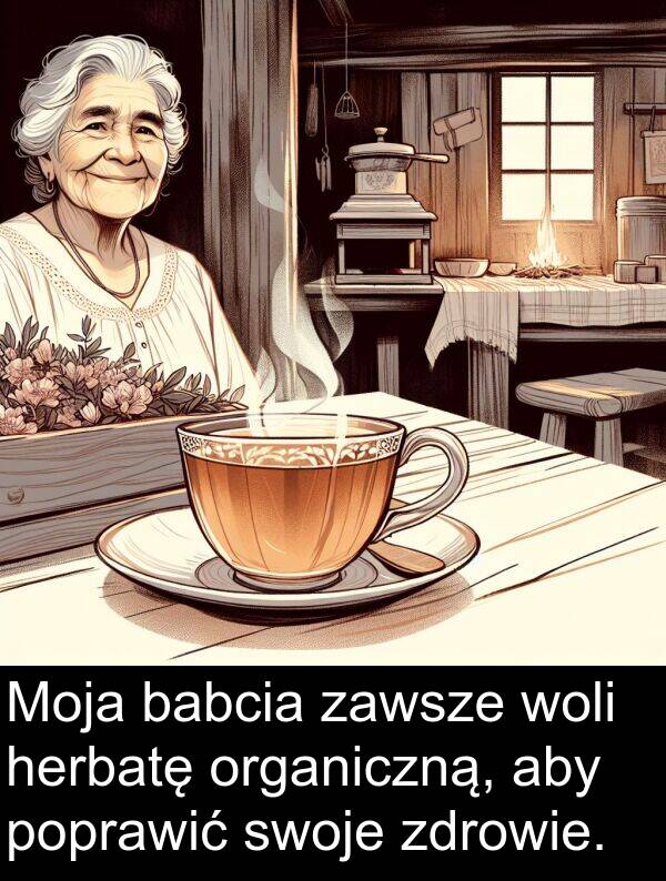 organiczną: Moja babcia zawsze woli herbatę organiczną, aby poprawić swoje zdrowie.
