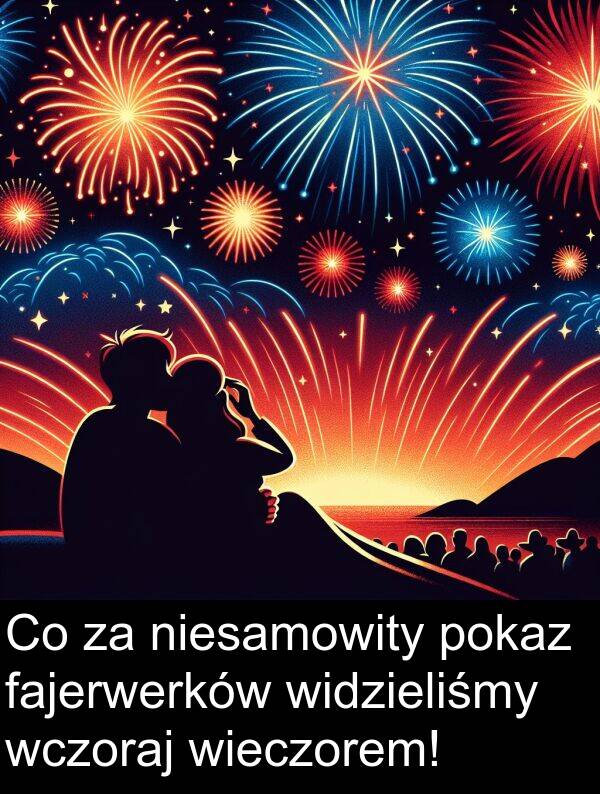 wczoraj: Co za niesamowity pokaz fajerwerków widzieliśmy wczoraj wieczorem!