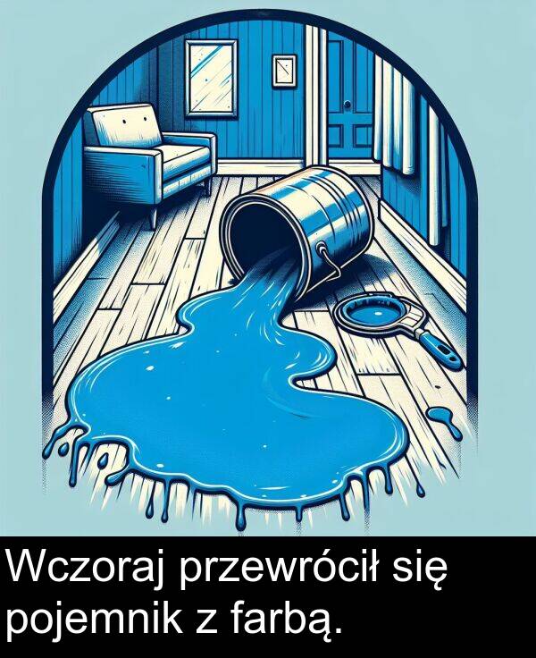 farbą: Wczoraj przewrócił się pojemnik z farbą.