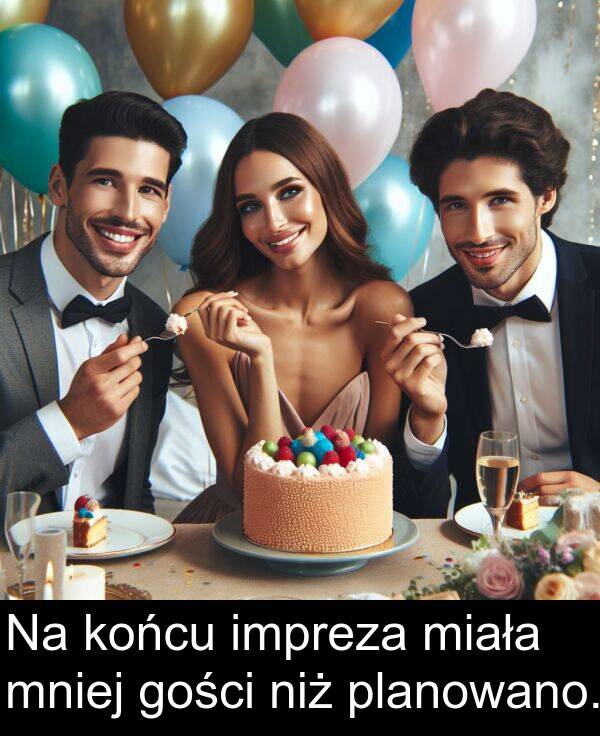 miała: Na końcu impreza miała mniej gości niż planowano.