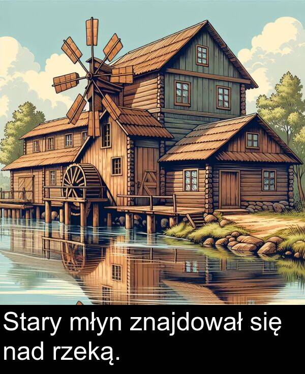 znajdował: Stary młyn znajdował się nad rzeką.