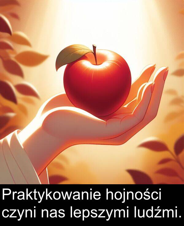 czyni: Praktykowanie hojności czyni nas lepszymi ludźmi.