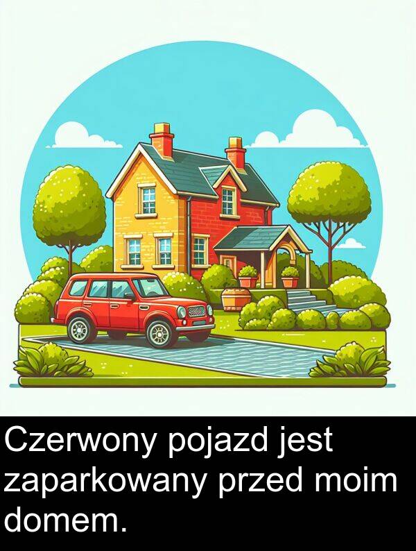 przed: Czerwony pojazd jest zaparkowany przed moim domem.