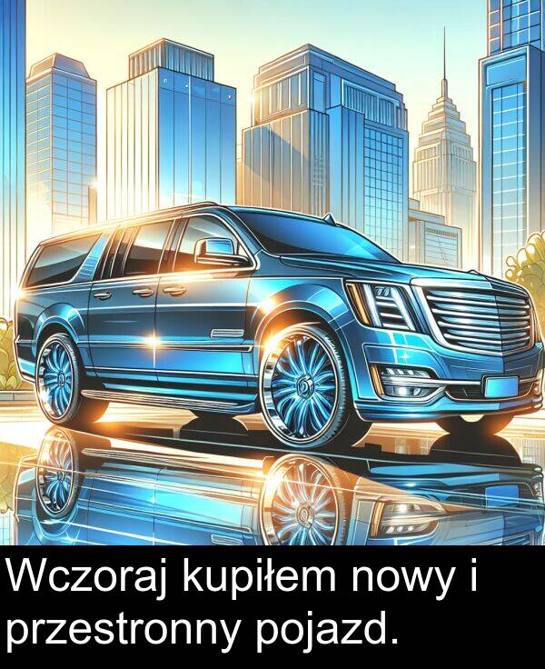 przestronny: Wczoraj kupiłem nowy i przestronny pojazd.