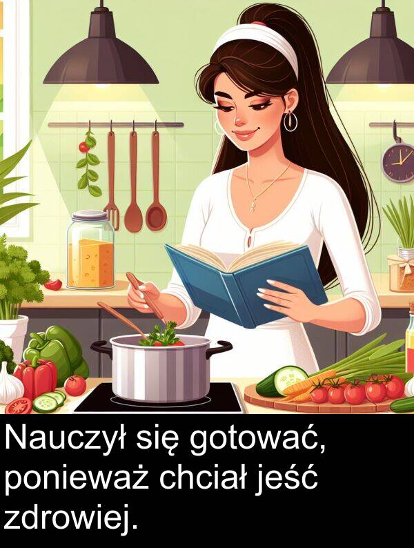 zdrowiej: Nauczył się gotować, ponieważ chciał jeść zdrowiej.