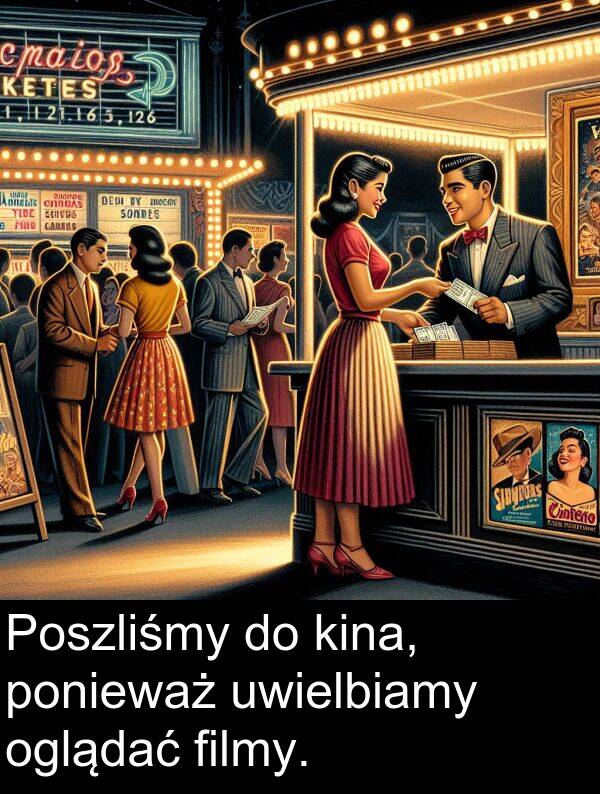filmy: Poszliśmy do kina, ponieważ uwielbiamy oglądać filmy.