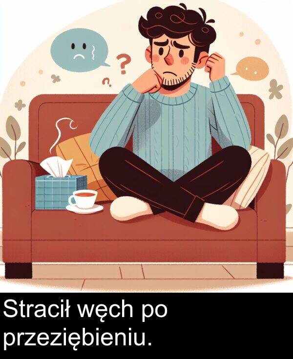węch: Stracił węch po przeziębieniu.