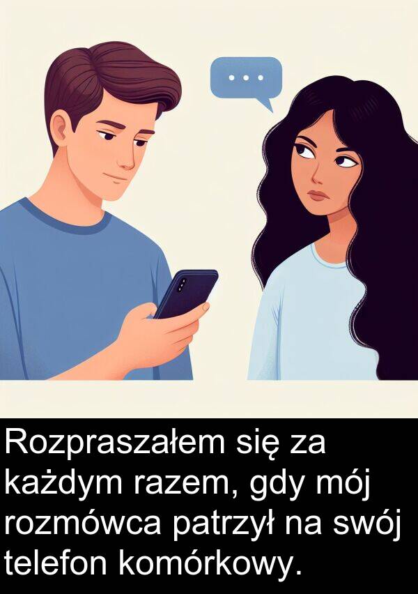 telefon: Rozpraszałem się za każdym razem, gdy mój rozmówca patrzył na swój telefon komórkowy.