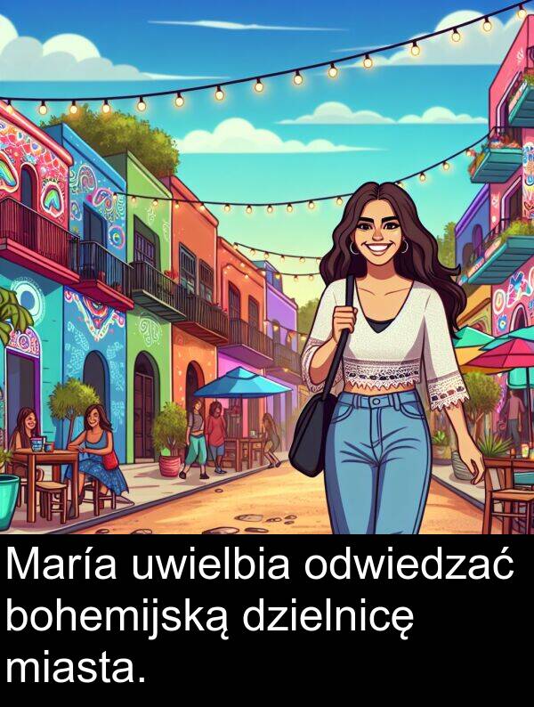miasta: María uwielbia odwiedzać bohemijską dzielnicę miasta.