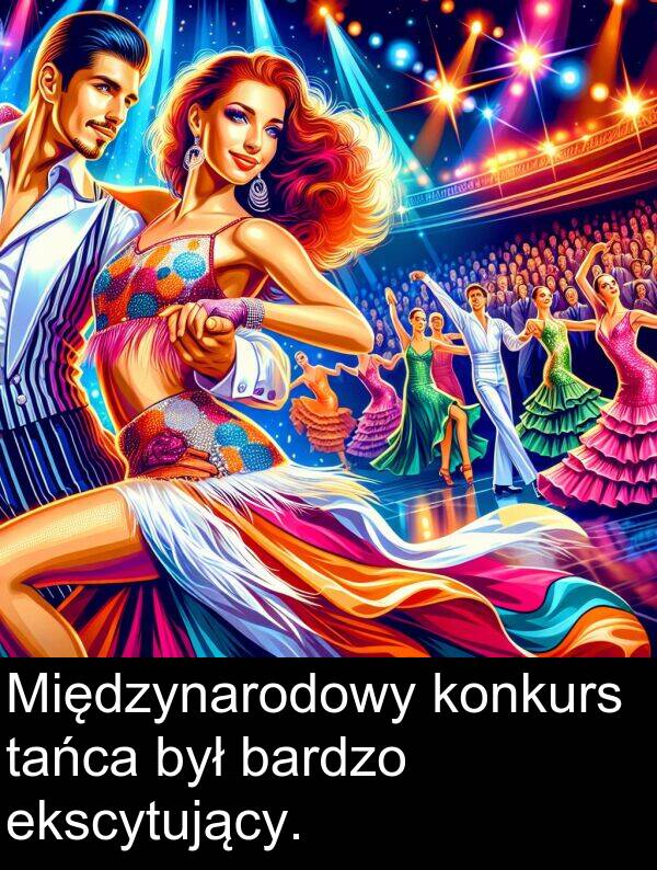 ekscytujący: Międzynarodowy konkurs tańca był bardzo ekscytujący.