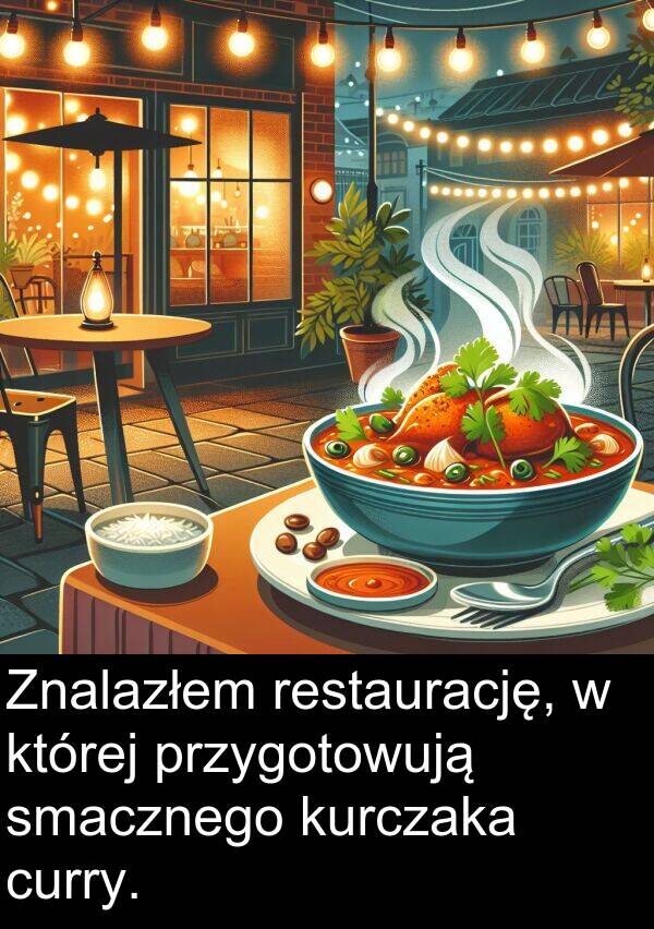 przygotowują: Znalazłem restaurację, w której przygotowują smacznego kurczaka curry.