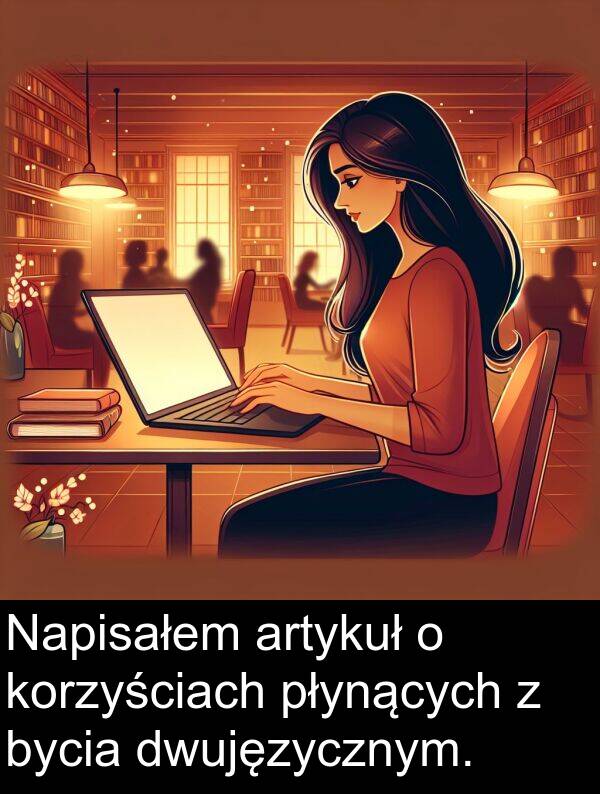 płynących: Napisałem artykuł o korzyściach płynących z bycia dwujęzycznym.