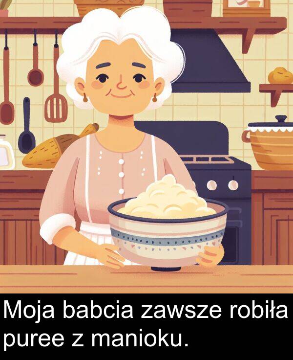 puree: Moja babcia zawsze robiła puree z manioku.
