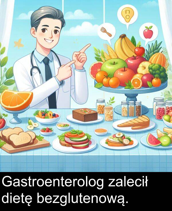 bezglutenową: Gastroenterolog zalecił dietę bezglutenową.