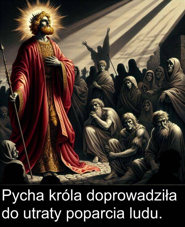 króla: Pycha króla doprowadziła do utraty poparcia ludu.