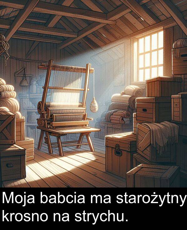 babcia: Moja babcia ma starożytny krosno na strychu.