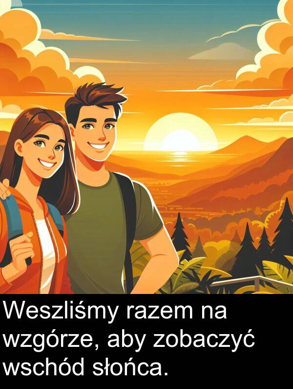 zobaczyć: Weszliśmy razem na wzgórze, aby zobaczyć wschód słońca.
