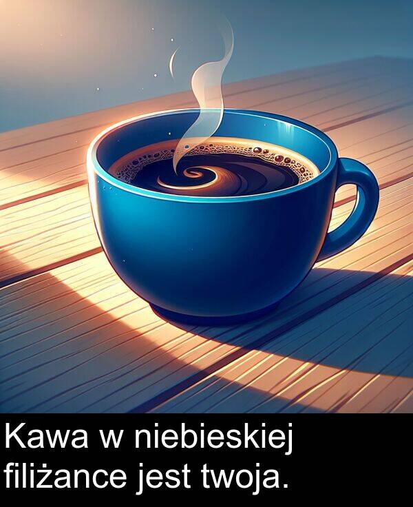 niebieskiej: Kawa w niebieskiej filiżance jest twoja.