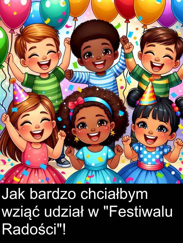 wziąć: Jak bardzo chciałbym wziąć udział w "Festiwalu Radości"!