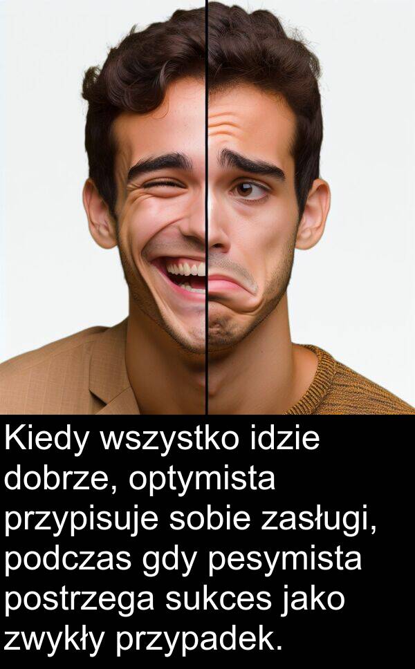 przypisuje: Kiedy wszystko idzie dobrze, optymista przypisuje sobie zasługi, podczas gdy pesymista postrzega sukces jako zwykły przypadek.