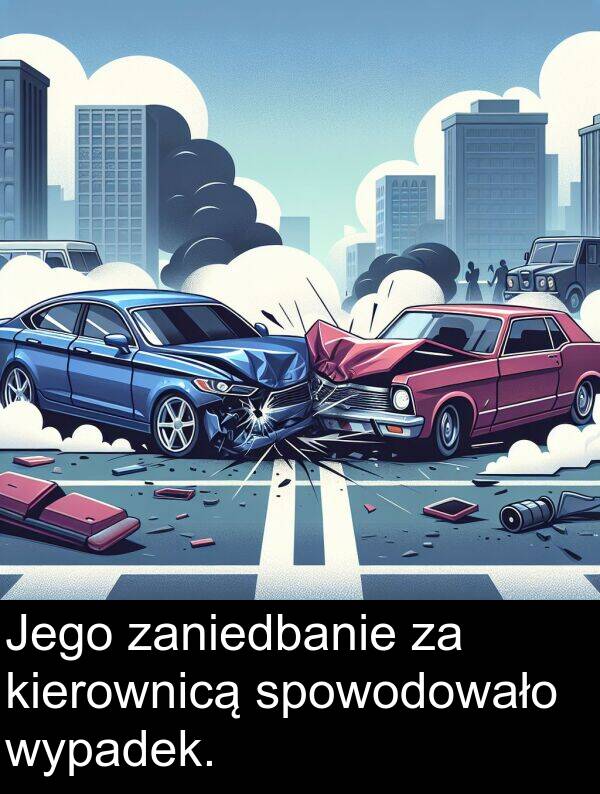 wypadek: Jego zaniedbanie za kierownicą spowodowało wypadek.