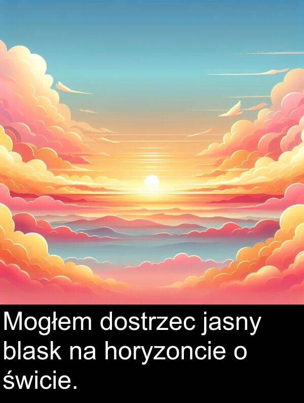 jasny: Mogłem dostrzec jasny blask na horyzoncie o świcie.