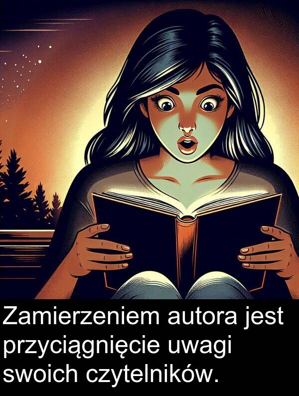 przyciągnięcie: Zamierzeniem autora jest przyciągnięcie uwagi swoich czytelników.