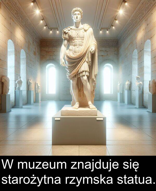znajduje: W muzeum znajduje się starożytna rzymska statua.