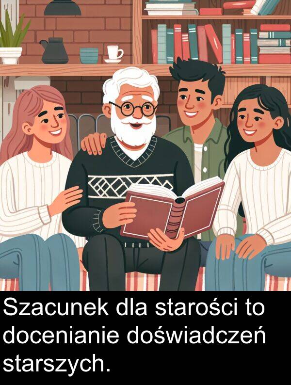 starszych: Szacunek dla starości to docenianie doświadczeń starszych.