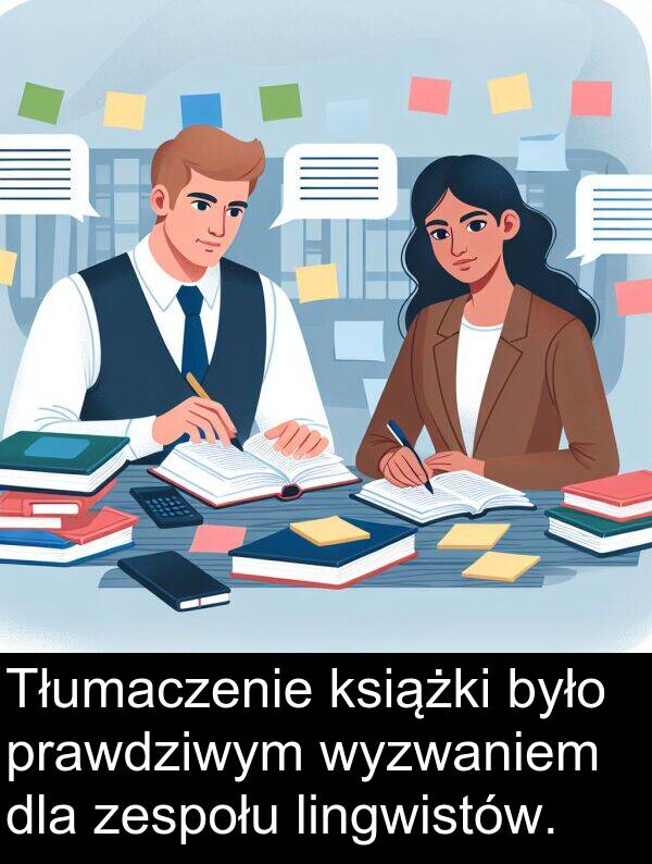 prawdziwym: Tłumaczenie książki było prawdziwym wyzwaniem dla zespołu lingwistów.