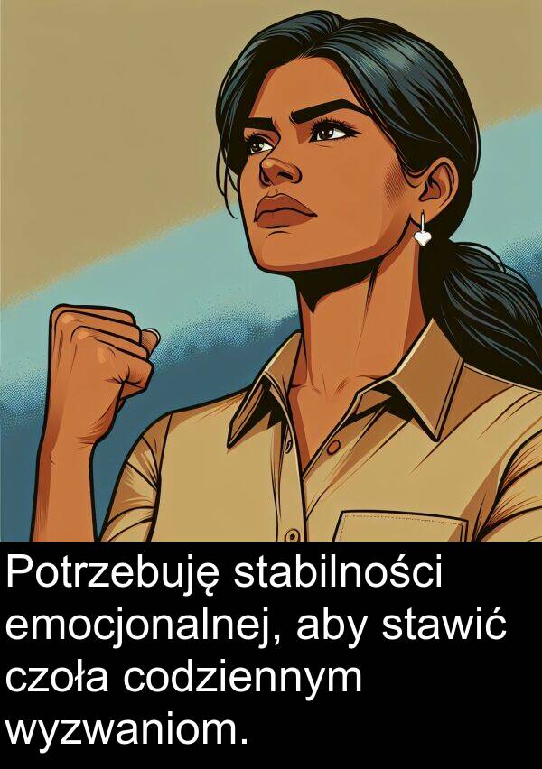 wyzwaniom: Potrzebuję stabilności emocjonalnej, aby stawić czoła codziennym wyzwaniom.
